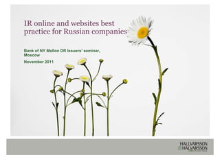 IR online and websites best
p
practice for Russian companies
                        p

Bank of NY Mellon DR Issuers seminar,
                     Issuers’
Moscow
November 2011
 