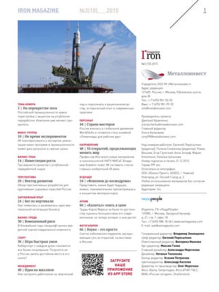 IRON MAGAZINE №3(10) 2015
ЗАГРУЗИТЕ
НАШЕ
ПРИЛОЖЕНИЕ
ИЗ APP STORE
1
ТЕМА НОМЕРА
2 | На перекрестке эпох
Российской промышленности нужна
перестройка с акцентом на углубление
переработки. Компании уже меняют при-
оритеты
ФОКУС-ГРУППА
10 | Не время экспериментов
IM поинтересовался у экспертов, реали-
зация каких программ в промышленности
может дать результат в сжатые сроки
БИЗНЕС-ПЛАН
14 | Инвестиции роста
Три варианта проектов с углубленной
переработкой сырья
ПЕРСПЕКТИВА
20 | Вектор развития
Обзор перспективных разработок для
крупнейших сырьевых отраслей России
ЗАРУБЕЖНЫЙ ОПЫТ
24 | Бег по вертикали
Как появилась и развивалась идея вер-
тикальной интеграции бизнеса
БИЗНЕС-СРЕДА
30 | Взвешенный риск
В ближайшие годы ландшафт рынка кре-
дитной оценки кардинально изменится
СПОРТ
36 | Игра быстрых умов
Киберспорт с каждым днем становится
все более популярным. Получится ли
у России занять достойное место в его
элите?
МЕНЕДЖМЕНТ
40 | Идея на миллион
Как настроить работников на творческий
лад и подтолкнуть к рационализатор-
ству: исторический опыт и современные
практики
ПЕРСОНАЛ
44 | Страна мастеров
Россия влилась в глобальное движение
WorldSkills и готовится стать хозяйкой
«Олимпиады для рабочих рук»
НАПРАВЛЕНИЕ
48 | 10 открытий, продолжающих
менять мир
Профессор Института новых материалов
и нанотехнологий НИТУ МИСиС Влади-
мир Ховайло помог IM составить список
главных изобретений XX века
БУДУЩЕЕ
54 | «Флипнем до космодрома»
Представить, каким будет будущее,
можно, повнимательнее присмотревшись
к концептам автотранспорта
АРХИВ
60 | «Капитал» опять в цене
Труды Карла Маркса не были по достоин-
ству оценены большинством его совре-
менников, но теперь интерес к ним растет
ФОТОГАЛЕРЕЯ
66 | Наука – это просто
Скетчи нобелевских лауреатов, раскры-
вающие суть их открытий, на выставке
в Москве
№3 (10) 2015
Учредитель ООО УК «Металлоинвест»
Адрес редакции:
121609, Россия, г. Москва, Рублевское шоссе,
дом 28
Тел.: + 7 (495) 981-55-55
Факс: + 7 (495) 981-99-92
info@metalloinvest.com
Руководитель проекта
Дмитрий Кравченко
d.kravchenko@metalloinvest.com
Главный редактор
Ольга Кулалаева
corpPR@metalloinvest.com
Над номером работали: Евгений Пересыпкин
(редактор), Полина Силуянова (редактор), Роман
Вишнев, Егор Гронский, Анна Зограф, Мария
Хлопотина, Наталья Шпынова
Номер подписан в печать 21.12.2015
Тираж 999 экз.
Отпечатано в типографии:
ООО «Юнион Принт», 603022, г. Нижний
Новгород, ул. Окский Съезд, д. 2.
Любое использование материалов без согласия
редакции запрещено.
Аудитория: 16+
Издатель: ГК «ЛюдиPeople»
129085, г. Москва, Звездный бульвар,
д. 21, стр. 1, офис 18
Тел.: +7 (495) 988-18-06 | www.vashagazeta.com
E-mail: ask@vashagazeta.com
Генеральный директор: Владимир Змеющенко
Шеф-редактор: Евгений Пересыпкин
Ответственный редактор: Вилорика Иванова
Арт-директор: Максим Гелик
Старший дизайнер: Александра Марочкова
Дизайнер: Наталья Тихонкова
Бильд-редактор: Ксения Петракова
Цветокорректор: Александр Киселев
Директор по производству: Олег Мерочкин
Фото: Alamy, Gettyimages, Фото ИТАР-ТАСС,
МИА «Россия сегодня», Shutterstock
 