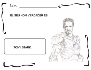 NomNom
EL SEU NOM VERDADER ES:EL SEU NOM VERDADER ES:
TONY STARKTONY STARK
 