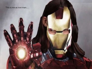 This is me as iron man….
 