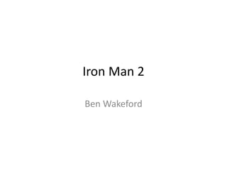Iron Man 2 
Ben Wakeford 
 