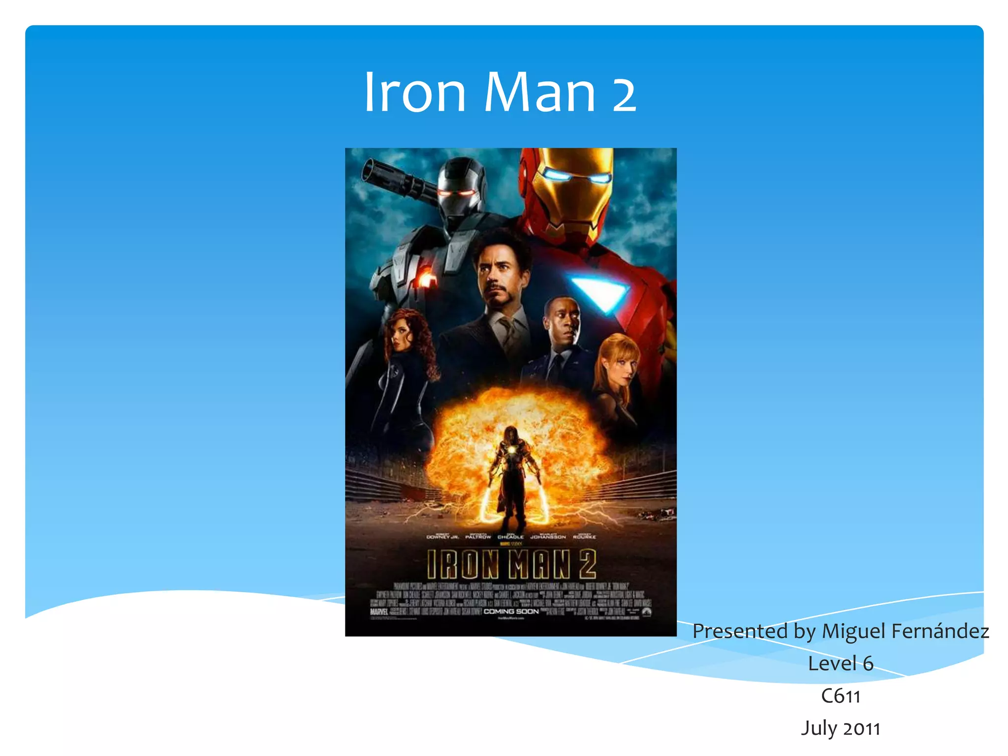 IronMan 2Presented by Miguel FernándezLevel 6 C611July 2011