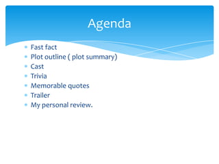 AgendaFast factPlot outline ( plot summary)CastTriviaMemorable quotesTrailerMy personal review.