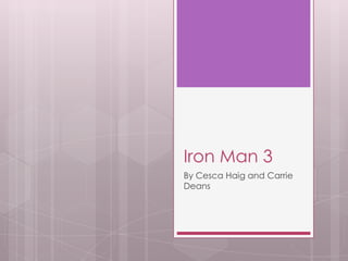 Iron Man 3
By Cesca Haig and Carrie
Deans
 