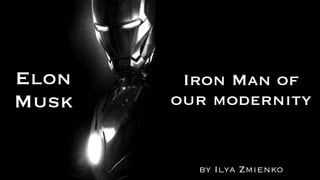 by Ilya Zmienko
Iron Man of
our modernity
Elon
Musk
 