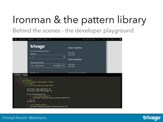 Christoph Reinartz - @pistenprinz
Ironman & the pattern library 
Behind the scenes - the developer playground
 