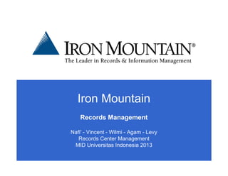 Iron Mountain
Records Management
Nafi' - Vincent - Wilmi - Agam - Levy
Records Center Management
MID Universitas Indonesia 2013
 