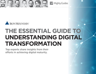 THE ESSENTIAL GUIDE TO
UNDERSTANDING DIGITAL
TRANSFORMATION
Top experts share insights from their
efforts in achieving digital maturity.
 