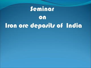 Iron ore deposits of India
Seminar
on
 