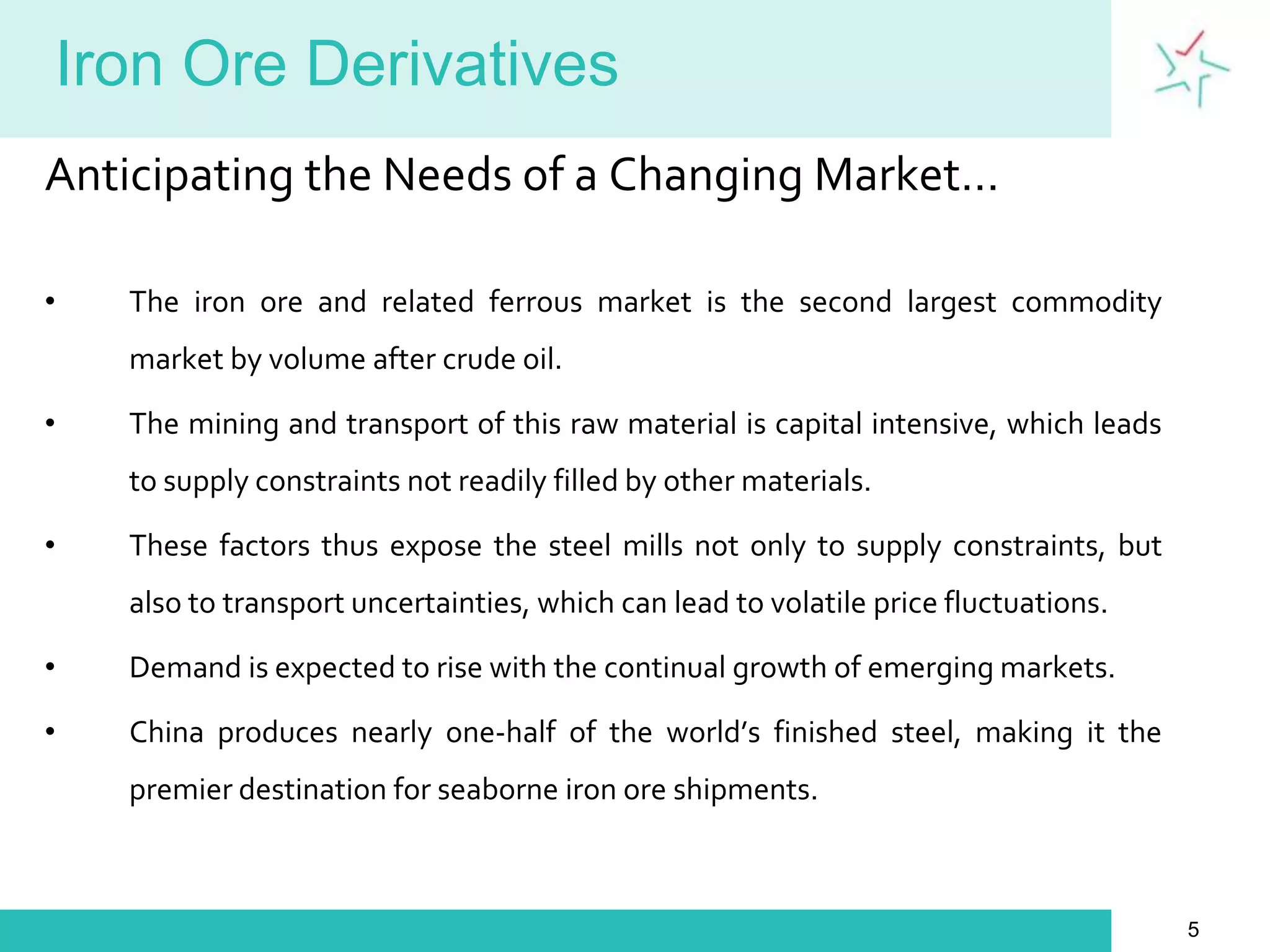 Iron Ore DerivativesAnticipating the Needs of a Changing Market…The iron ore and related ferrous market is the second largest commodity market by volume after crude oil. 