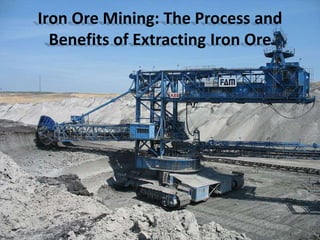 Iron Ore Mining: The Process and
Benefits of Extracting Iron Ore
 
