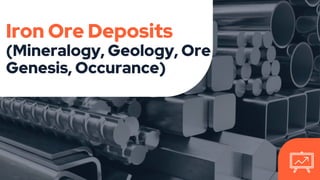 Iron Ore Deposits
(Mineralogy, Geology, Ore
Genesis, Occurance)
 