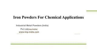 Iron Powders For Chemical Applications
Industrial Metal Powders (India)
Pvt Ltd(imp-India)
www.imp-india.com
 
