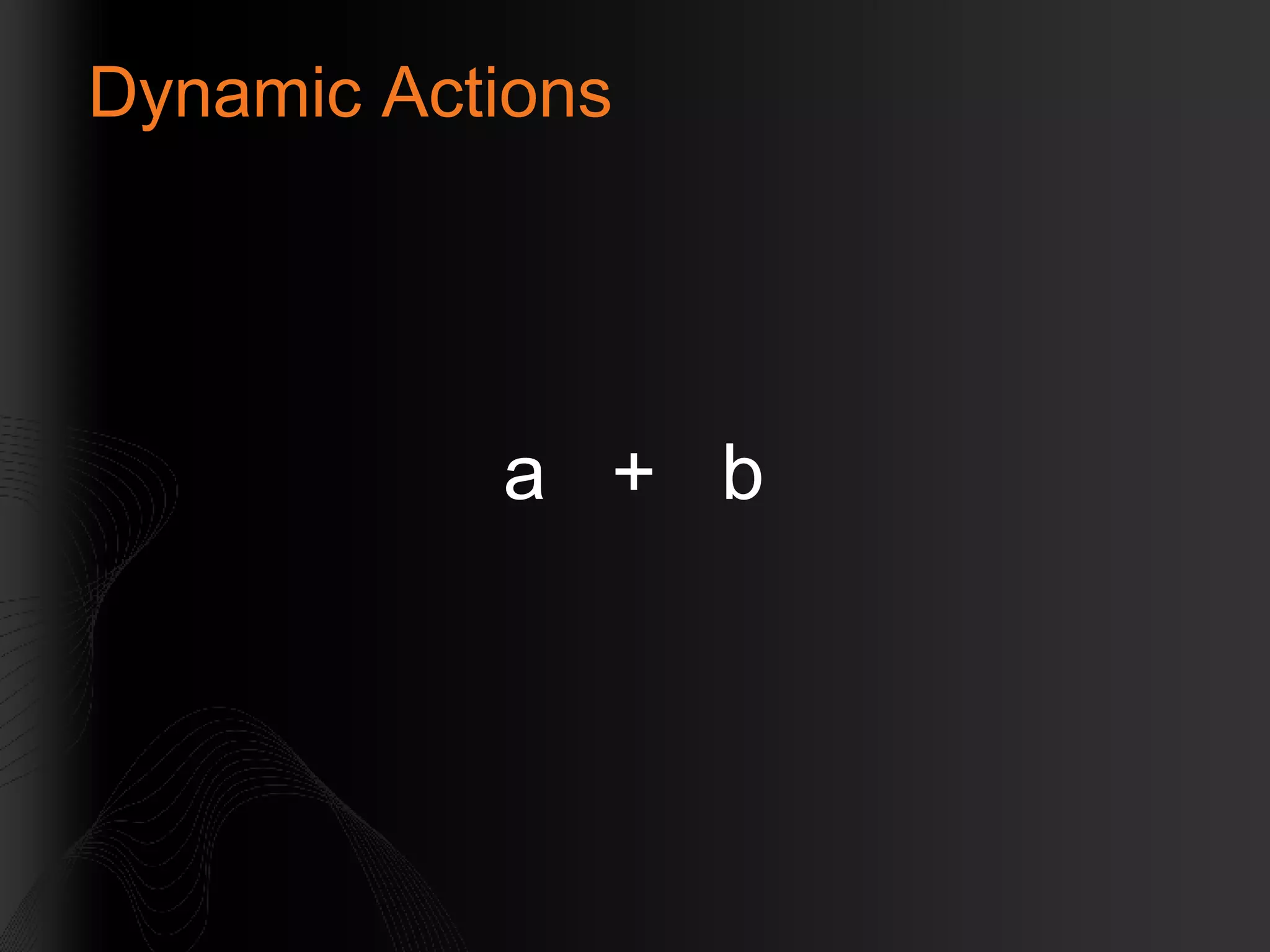 Dynamic Actions a  +  b 