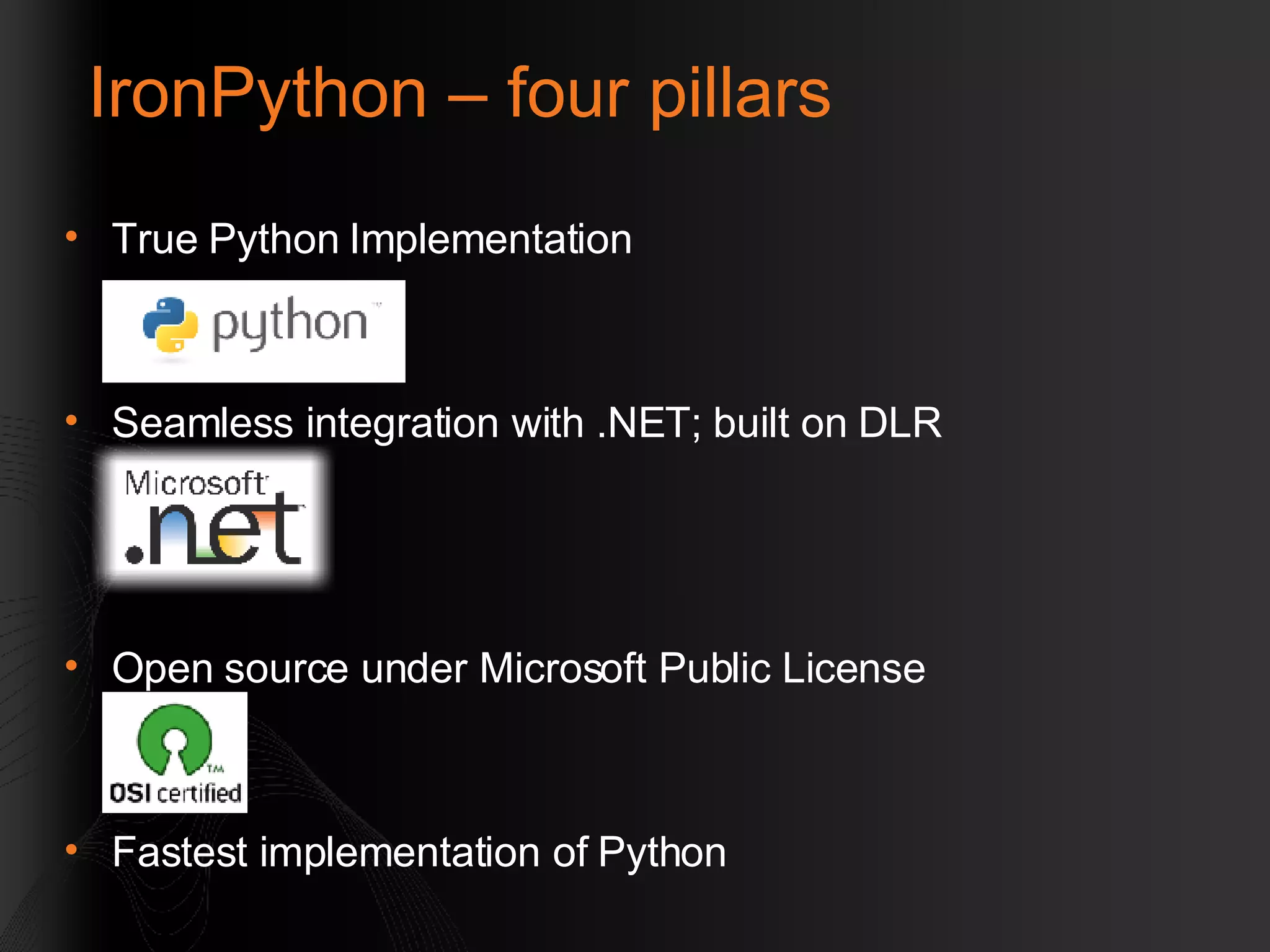 IronPython – four pillars True Python Implementation Seamless integration with .NET; built on DLR Open source under Microsoft Public License Fastest implementation of Python 