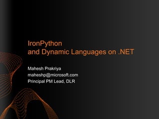 IronPython  and Dynamic Languages on .NET Mahesh Prakriya  [email_address] Principal PM Lead, DLR 