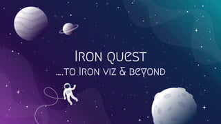 Iron quest
….to Iron viz & beyond
 