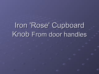 Iron 'Rose' Cupboard Knob  From door handles 