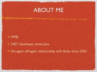 ABOUT ME



HMB

.NET developer, some Java.

On-again off-again relationship with Ruby since OSU
 