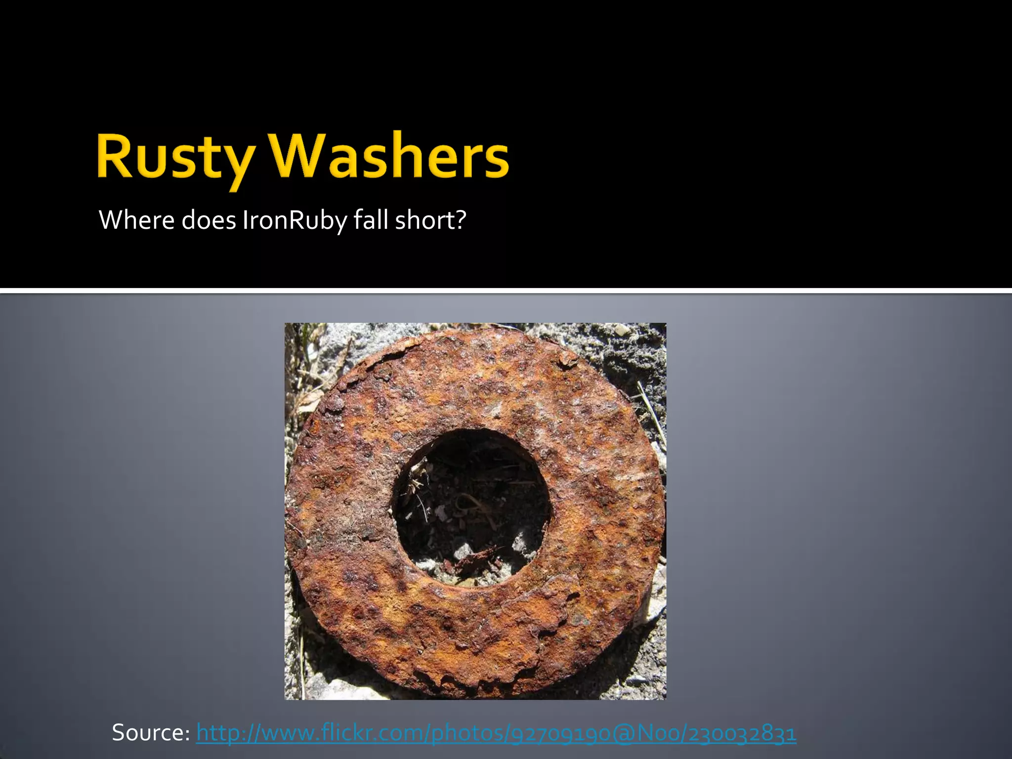 Where does IronRuby fall short?




 Source: http://www.flickr.com/photos/92709190@N00/230032831
 