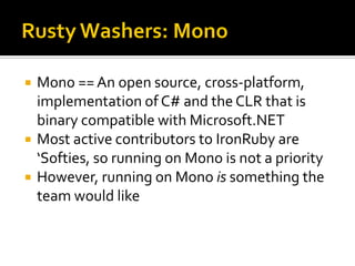    Mono == An open source, cross-platform,
    implementation of C# and the CLR that is
    binary compatible with Micros...