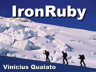IronRubyIronRuby
Vinicius QuaiatoVinicius Quaiato
 