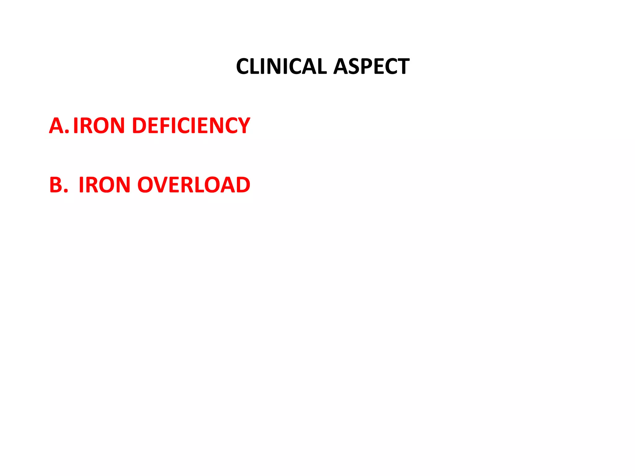 CLINICAL ASPECT
A.IRON DEFICIENCY
B. IRON OVERLOAD
 