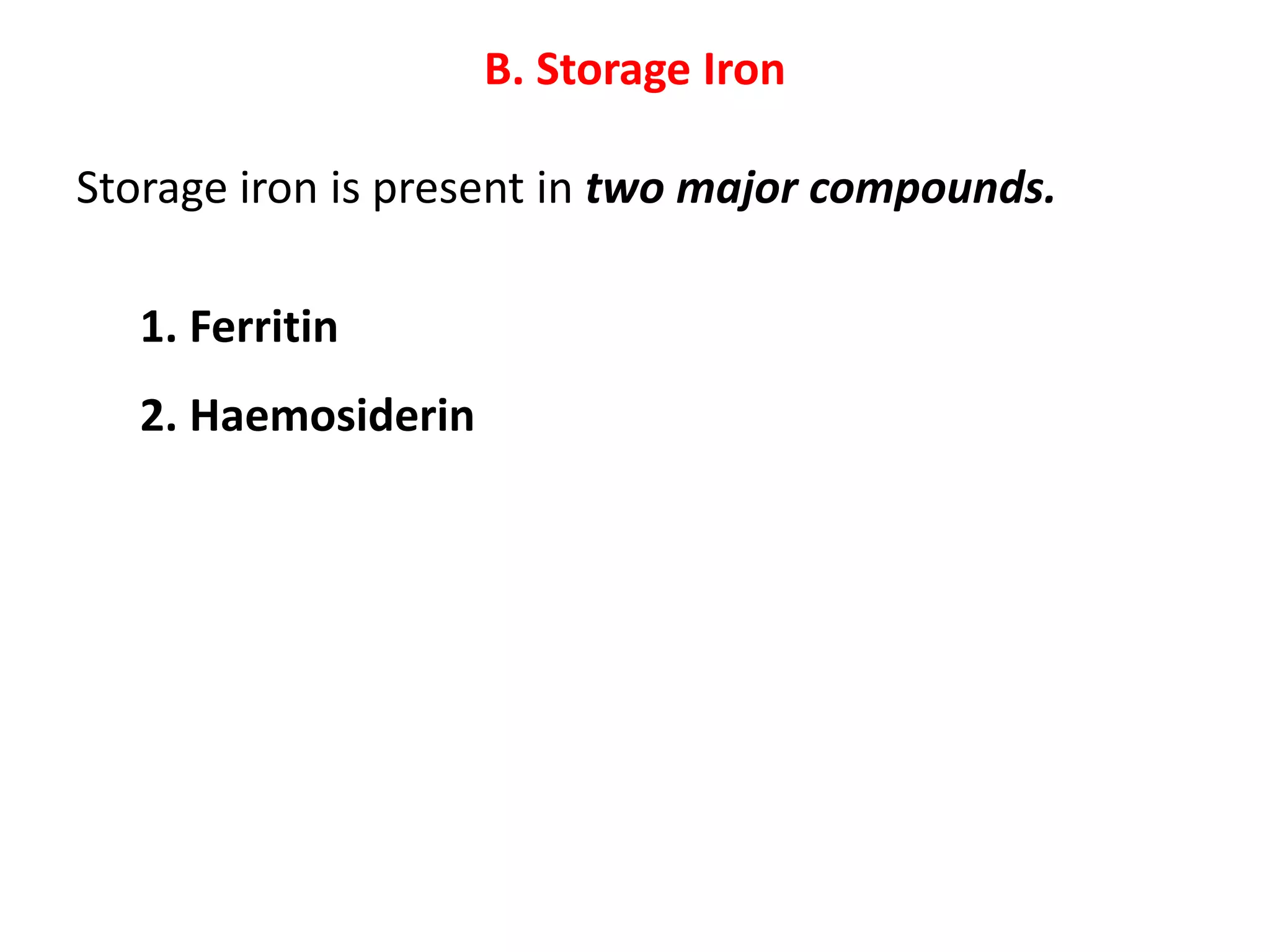 B. Storage Iron
Storage iron is present in two major compounds.
1. Ferritin
2. Haemosiderin
 