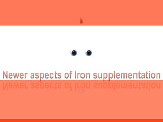 Newer aspects of Iron supplementation Newer aspects of Iron supplementation 