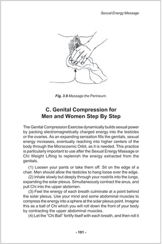 Sexual Energy Massage




                    Fig. 3.9 Massage the Perineum.


            C. Genital Compression for
    ...