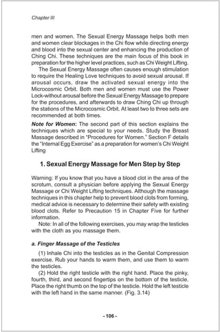 Chapter III


men and women. The Sexual Energy Massage helps both men
and women clear blockages in the Chi flow while dire...