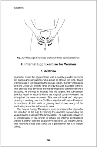Chapter III




   Fig. 3.31 Massage the ovaries circling 36 times counterclockwise.


       F. Internal Egg Exercise for...