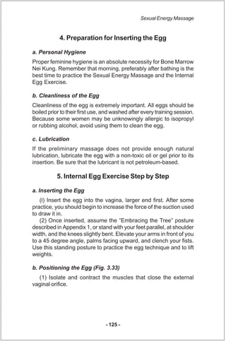 Sexual Energy Massage


            4. Preparation for Inserting the Egg

a. Personal Hygiene
Proper feminine hygiene is a...