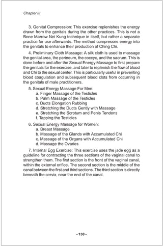 Chapter III


   3. Genital Compression: This exercise replenishes the energy
drawn from the genitals during the other pra...