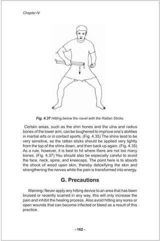 Chapter IV




        Fig. 4.37 Hitting below the navel with the Rattan Sticks.

 Certain areas, such as the shin hones a...