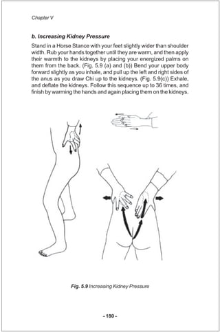 Chapter V


b. Increasing Kidney Pressure
Stand in a Horse Stance with your feet slightly wider than shoulder
width. Rub y...