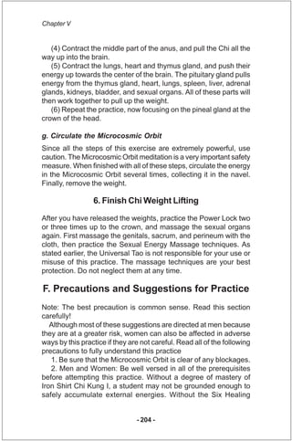Chapter V


   (4) Contract the middle part of the anus, and pull the Chi all the
way up into the brain.
   (5) Contract t...