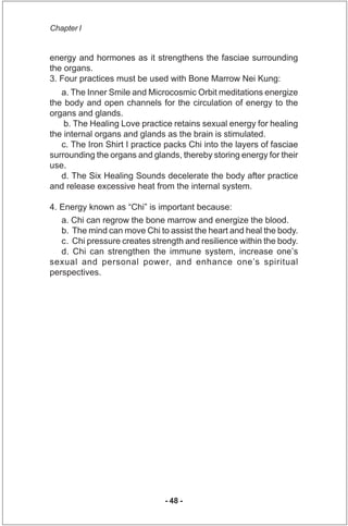 Chapter I


energy and hormones as it strengthens the fasciae surrounding
the organs.
3. Four practices must be used with ...