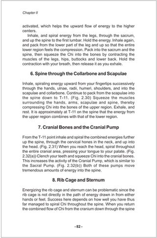 Chapter II


activated, which helps the upward flow of energy to the higher
centers.
   Inhale, and spiral energy from the...