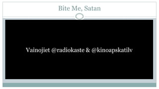 Bite Me, Satan




Vainojiet @radiokaste & @kinoapskatilv
 