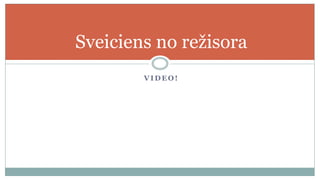 Sveiciens no režisora
        VIDEO!
 