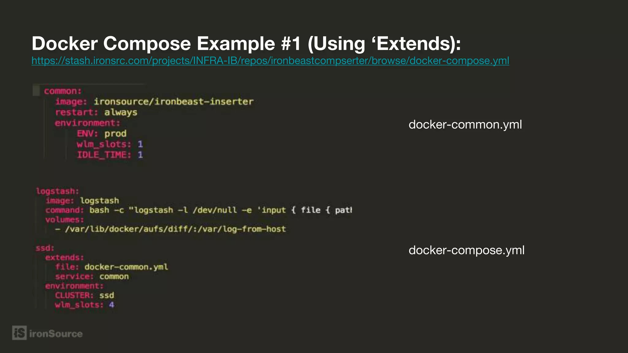 docker-common.yml
docker-compose.yml
https://stash.ironsrc.com/projects/INFRA-IB/repos/ironbeastcompserter/browse/docker-compose.yml
Docker Compose Example #1 (Using ‘Extends):
 