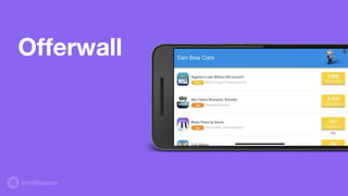 Offerwall?
Rewarded, User
Initiated ad - great UX
Wall of offers where
users can complete for
rewards
Publisher gives rewa...