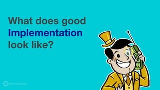 What does good
Implementation
look like?
 