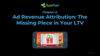 Chapter 2:
Ad Revenue Attribution: The
Missing Piece in Your LTV
 
