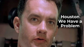 Houston
We Have a
Problem
 