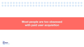 Most people are too obsessed
with paid user acquisition
 