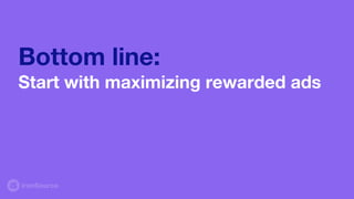 Bottom line:
Start with maximizing rewarded ads
 