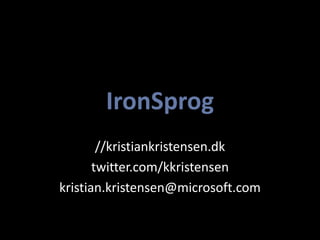 IronSprog //kristiankristensen.dk twitter.com/kkristensen kristian.kristensen@microsoft.com 