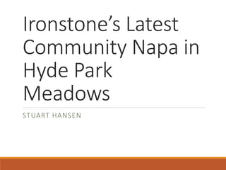 Ironstone’s Latest
Community Napa in
Hyde Park
Meadows
STUART HANSEN
 